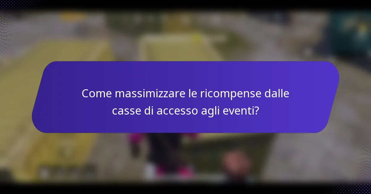 Come massimizzare le ricompense dalle casse di accesso agli eventi?