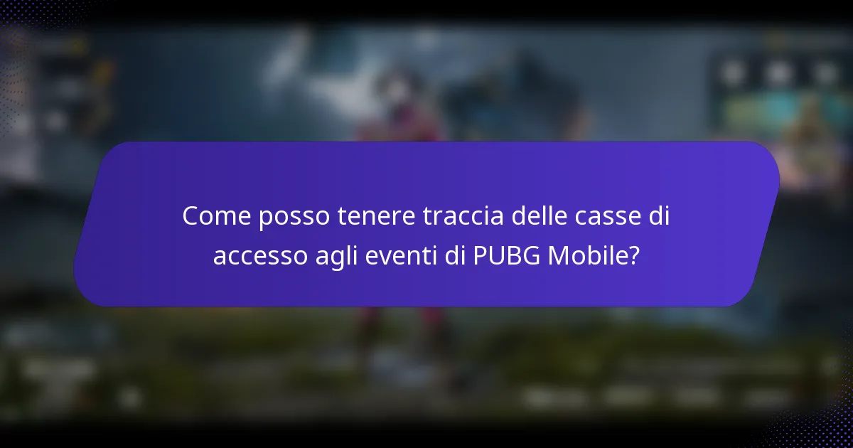 Come posso tenere traccia delle casse di accesso agli eventi di PUBG Mobile?