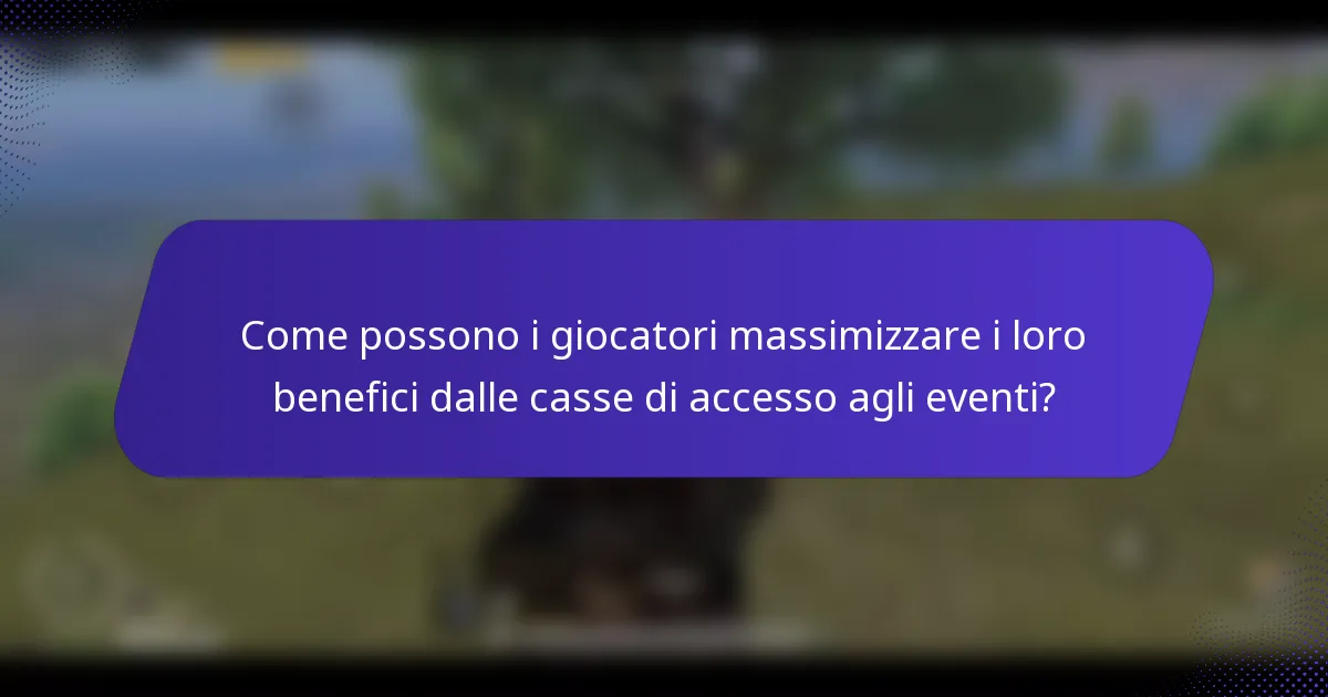Come possono i giocatori massimizzare i loro benefici dalle casse di accesso agli eventi?