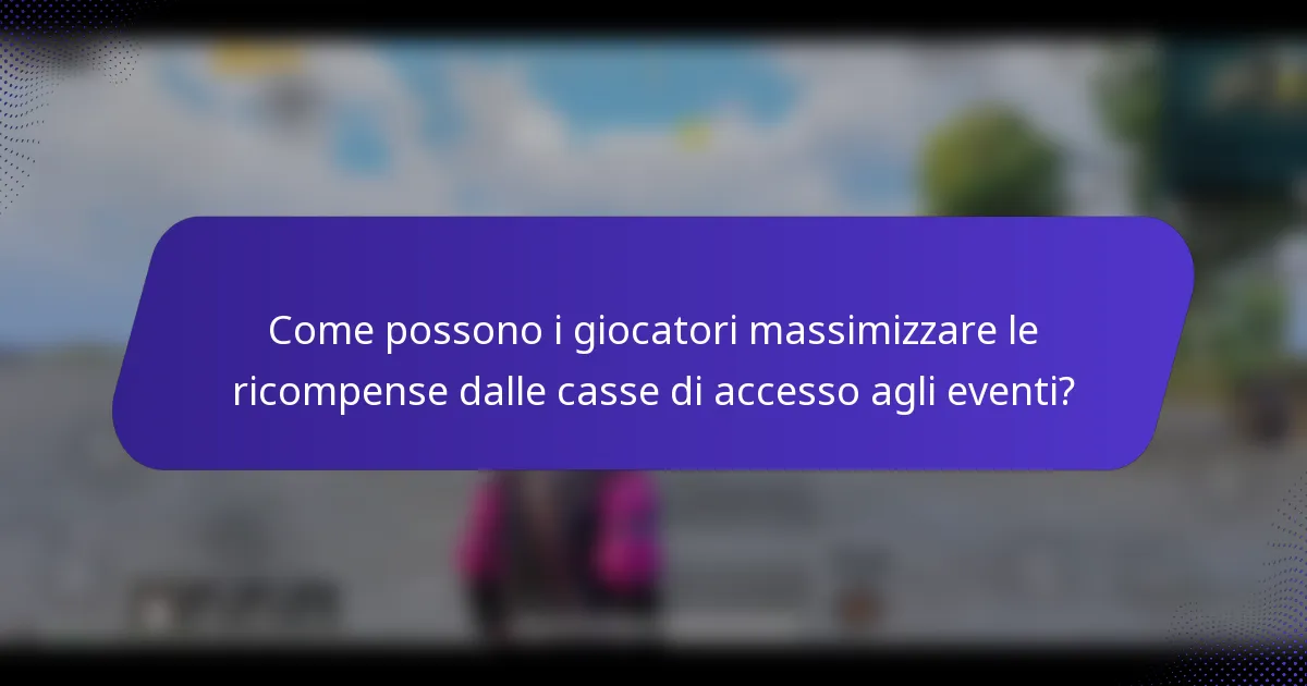 Come possono i giocatori massimizzare le ricompense dalle casse di accesso agli eventi?