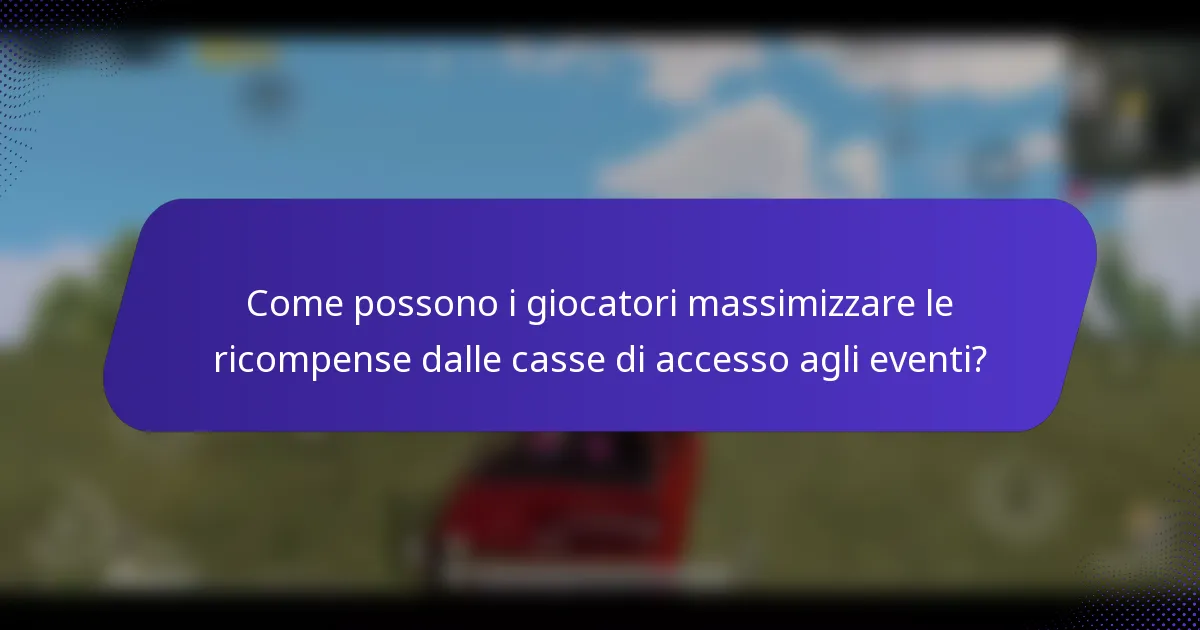 Come possono i giocatori massimizzare le ricompense dalle casse di accesso agli eventi?