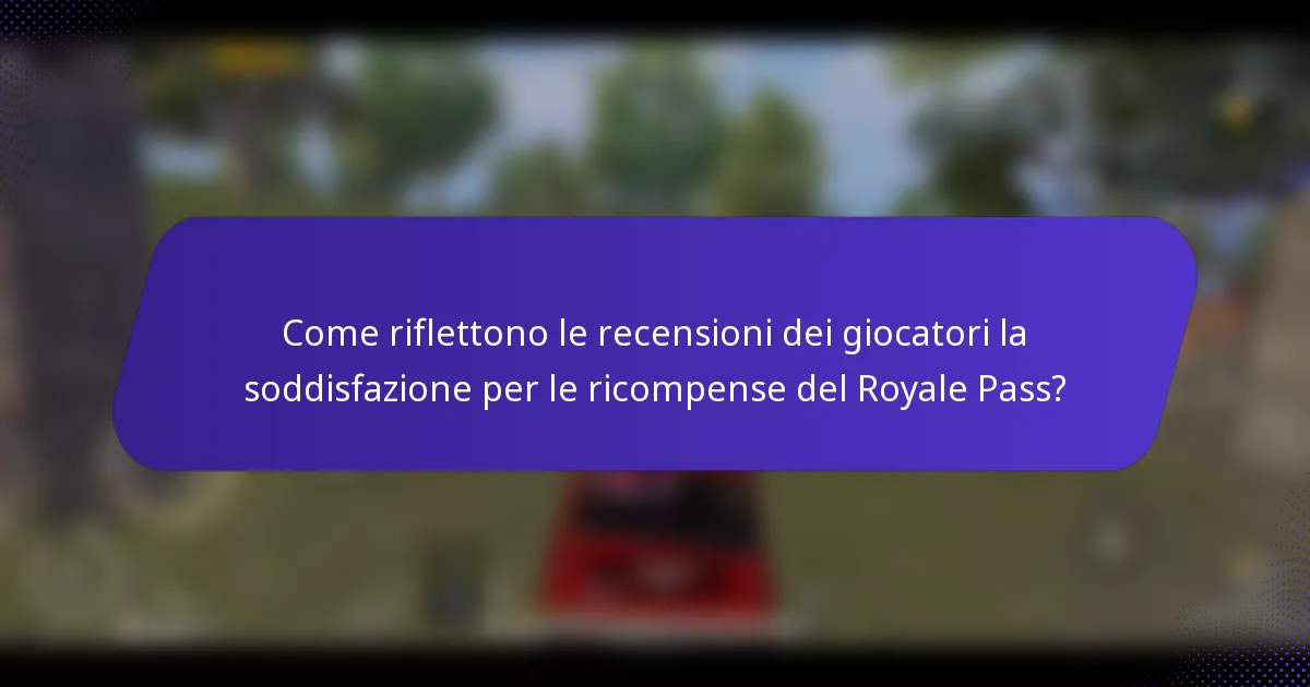 Come riflettono le recensioni dei giocatori la soddisfazione per le ricompense del Royale Pass?