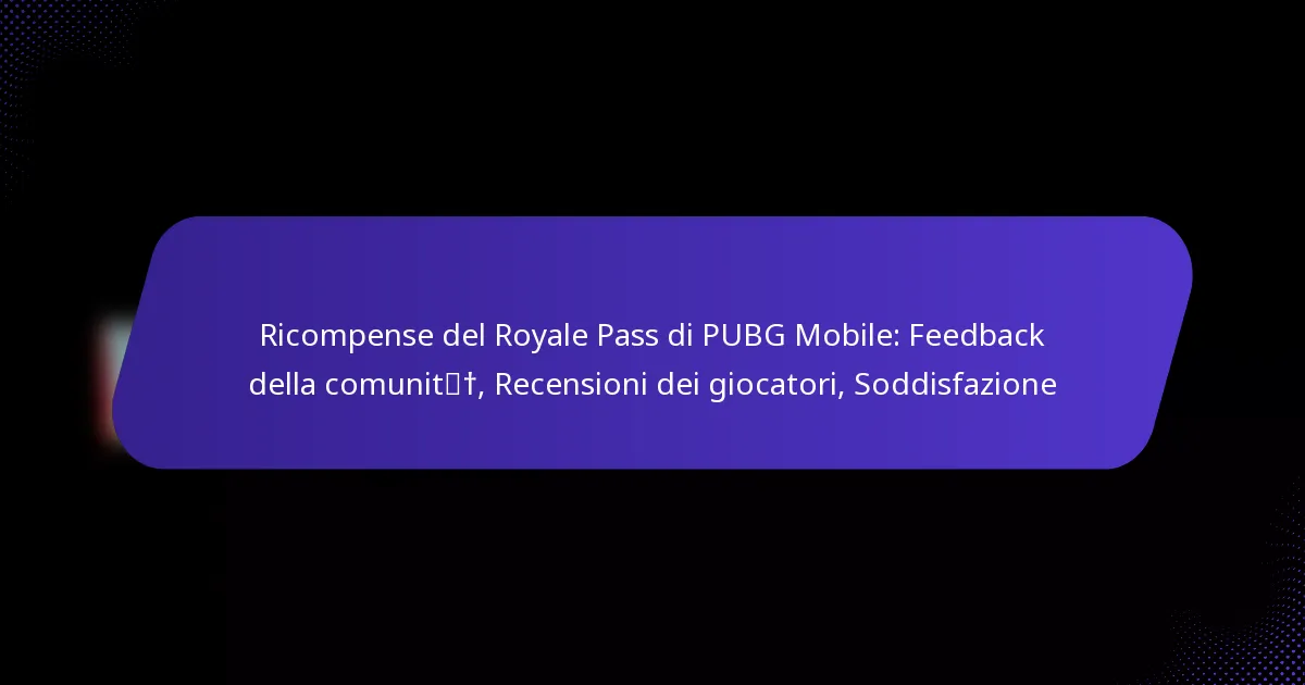 Ricompense del Royale Pass di PUBG Mobile: Feedback della comunità, Recensioni dei giocatori, Soddisfazione