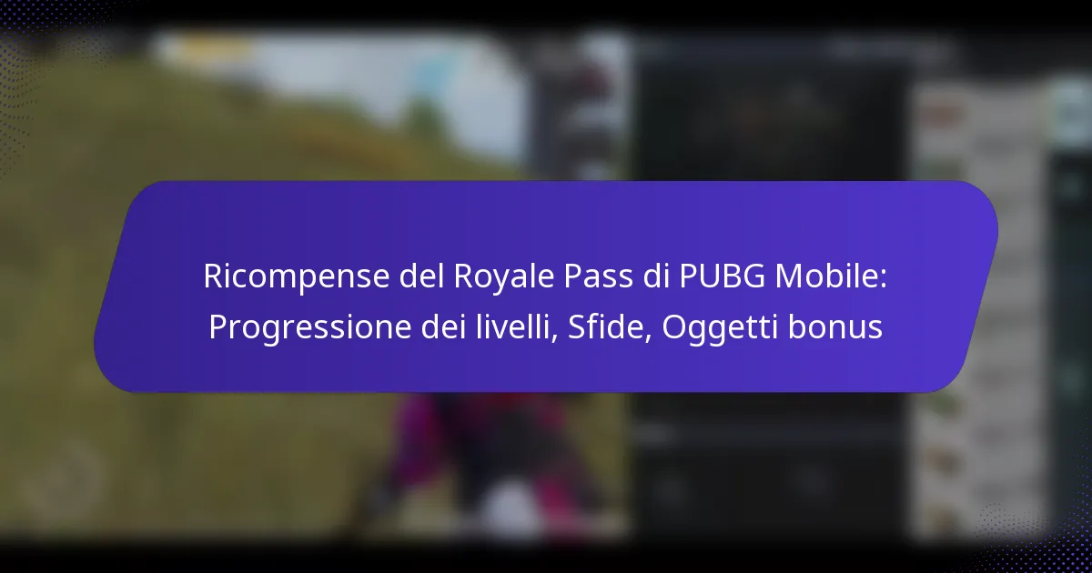 Ricompense del Royale Pass di PUBG Mobile: Progressione dei livelli, Sfide, Oggetti bonus