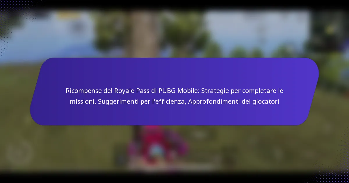 Ricompense del Royale Pass di PUBG Mobile: Strategie per completare le missioni, Suggerimenti per l’efficienza, Approfondimenti dei giocatori
