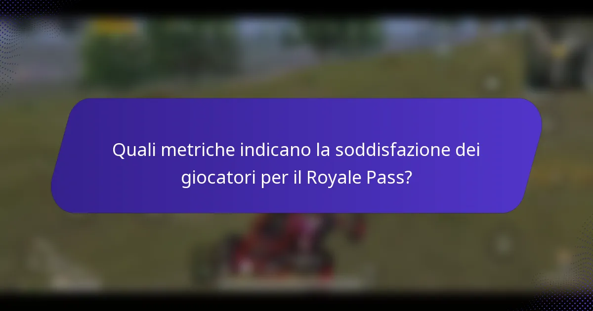 Quali metriche indicano la soddisfazione dei giocatori per il Royale Pass?