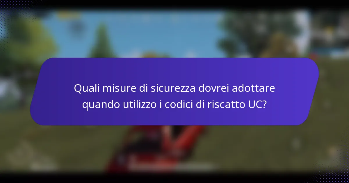 Quali misure di sicurezza dovrei adottare quando utilizzo i codici di riscatto UC?