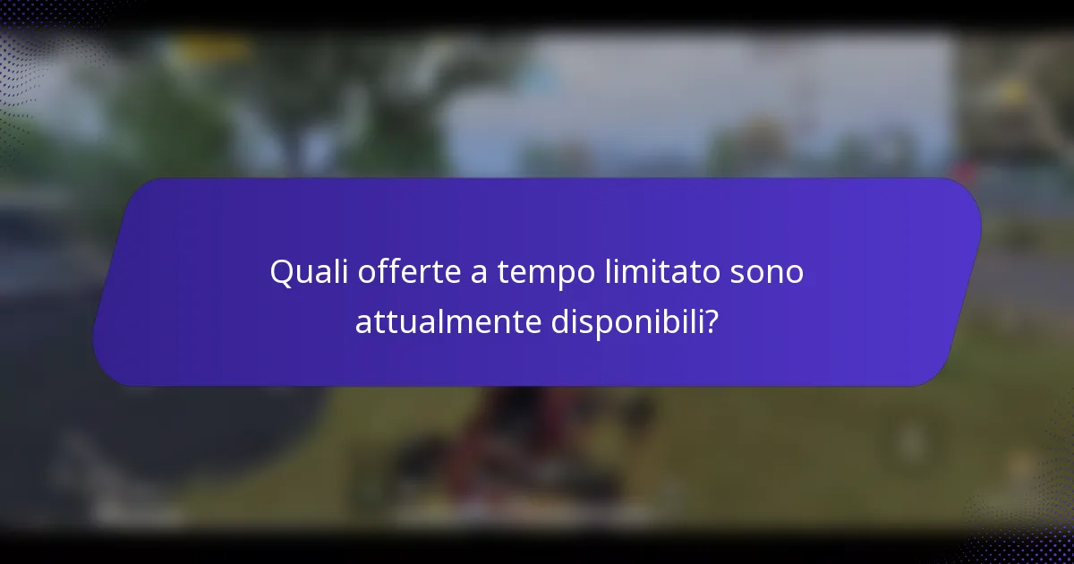 Quali offerte a tempo limitato sono attualmente disponibili?