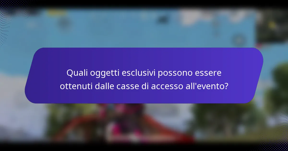 Quali oggetti esclusivi possono essere ottenuti dalle casse di accesso all'evento?