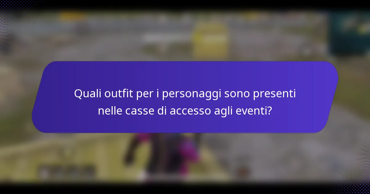 Quali outfit per i personaggi sono presenti nelle casse di accesso agli eventi?