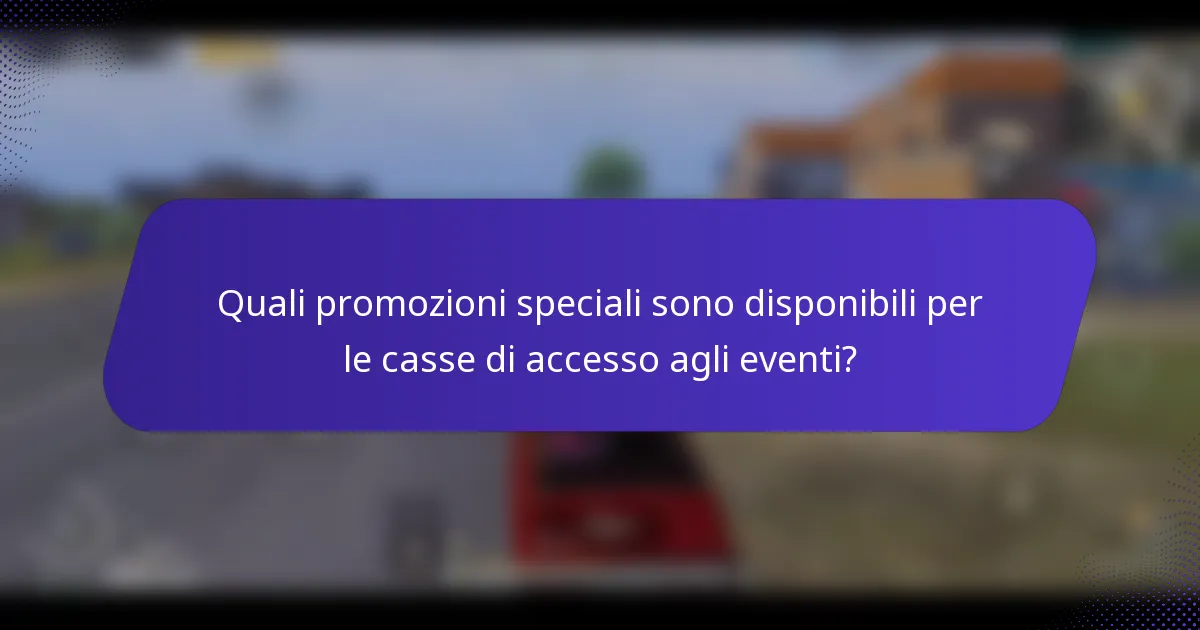 Quali promozioni speciali sono disponibili per le casse di accesso agli eventi?