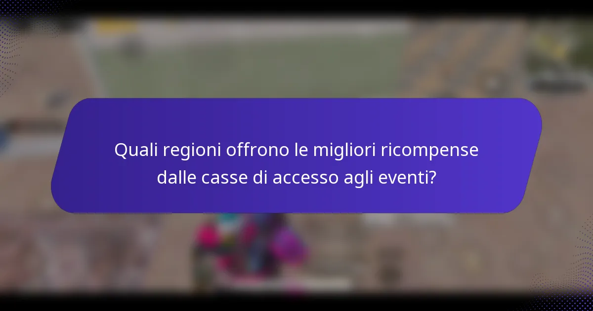 Quali regioni offrono le migliori ricompense dalle casse di accesso agli eventi?