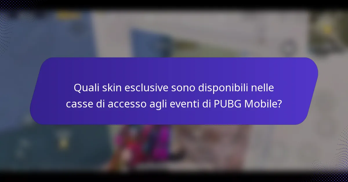 Quali skin esclusive sono disponibili nelle casse di accesso agli eventi di PUBG Mobile?