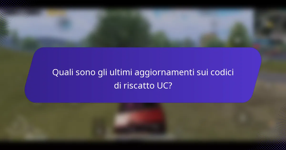 Quali sono gli ultimi aggiornamenti sui codici di riscatto UC?