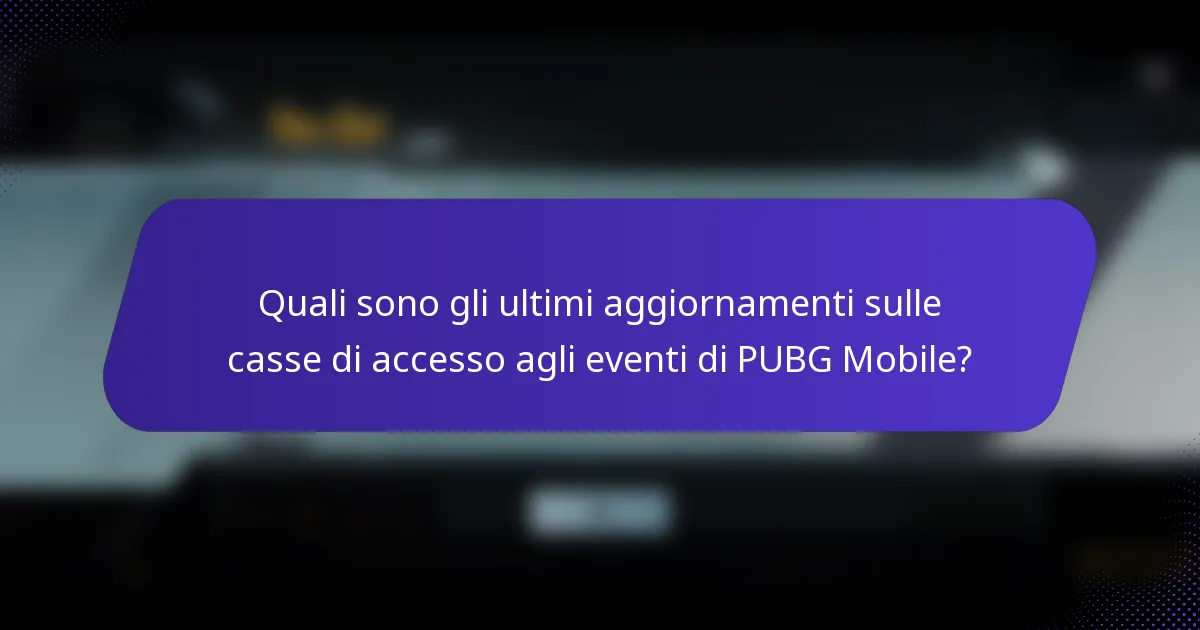 Quali sono gli ultimi aggiornamenti sulle casse di accesso agli eventi di PUBG Mobile?