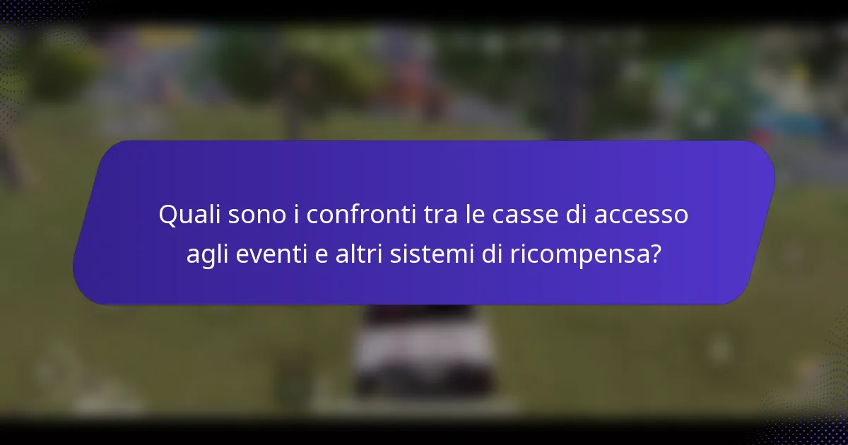 Quali sono i confronti tra le casse di accesso agli eventi e altri sistemi di ricompensa?