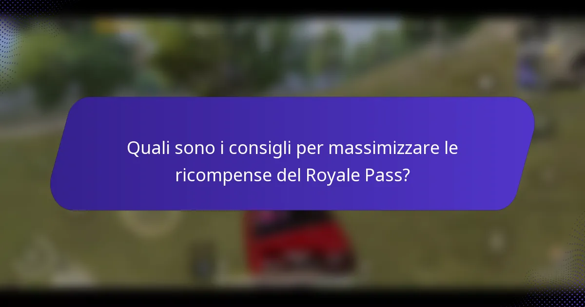 Quali sono i consigli per massimizzare le ricompense del Royale Pass?
