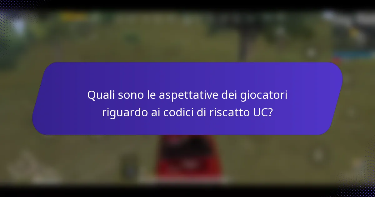 Quali sono le aspettative dei giocatori riguardo ai codici di riscatto UC?