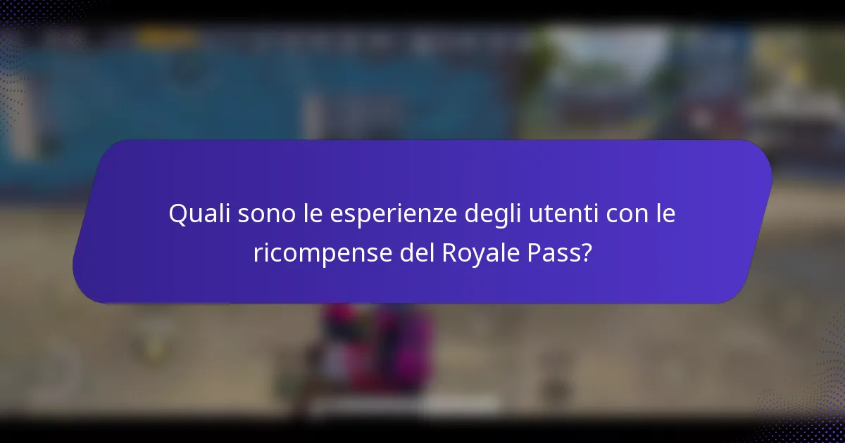 Quali sono le esperienze degli utenti con le ricompense del Royale Pass?