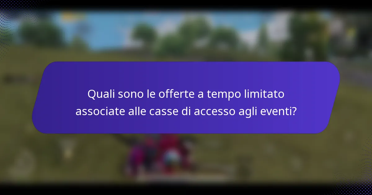 Quali sono le offerte a tempo limitato associate alle casse di accesso agli eventi?