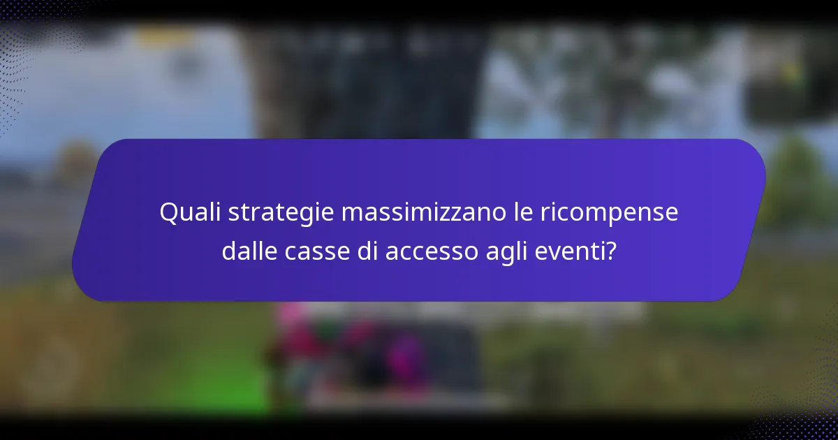 Quali strategie massimizzano le ricompense dalle casse di accesso agli eventi?