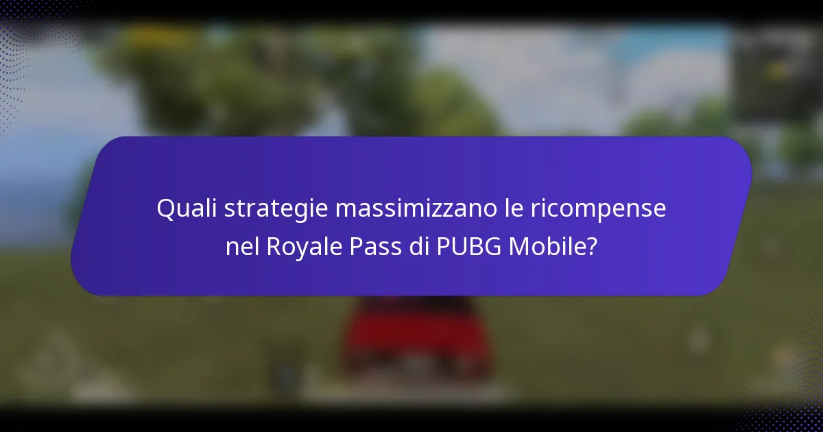 Quali strategie massimizzano le ricompense nel Royale Pass di PUBG Mobile?