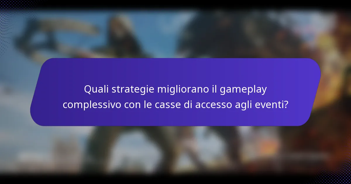 Quali strategie migliorano il gameplay complessivo con le casse di accesso agli eventi?