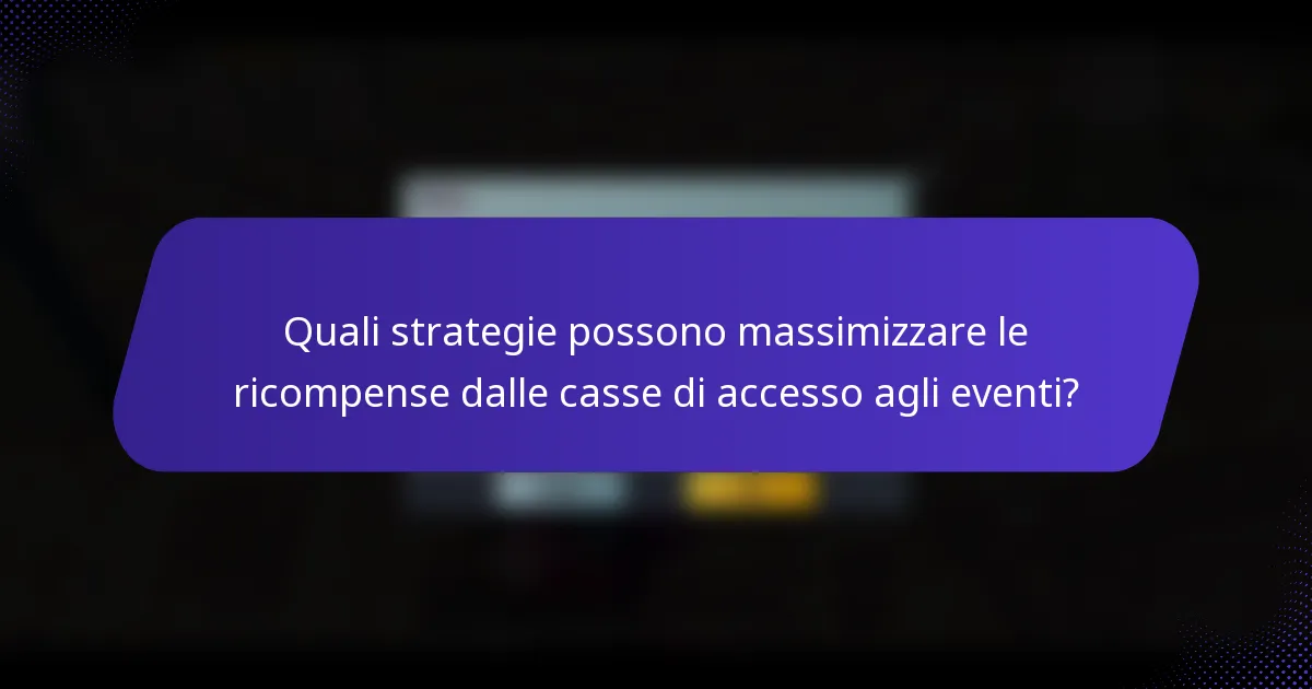 Quali strategie possono massimizzare le ricompense dalle casse di accesso agli eventi?